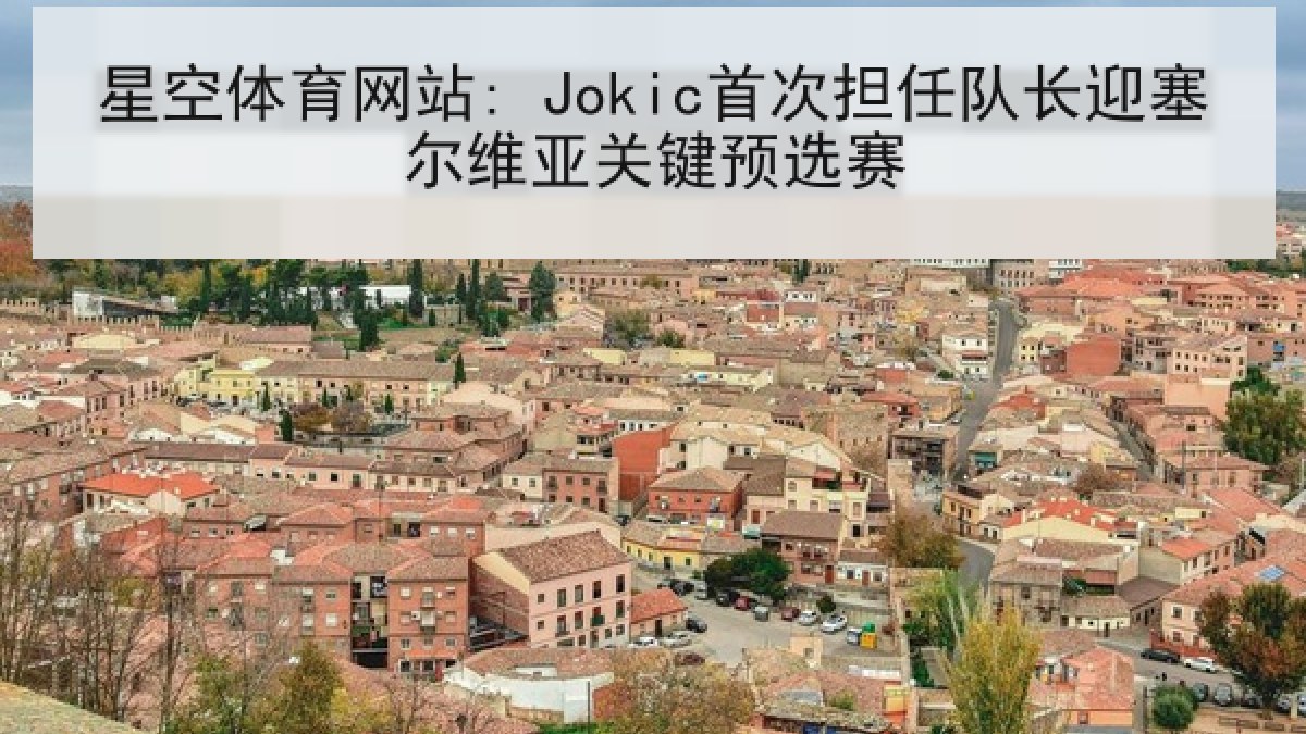 星空体育网站: Jokic首次担任队长迎塞尔维亚关键预选赛