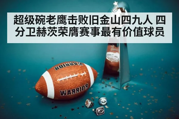 超级碗老鹰击败旧金山四九人 四分卫赫茨荣膺赛事最有价值球员