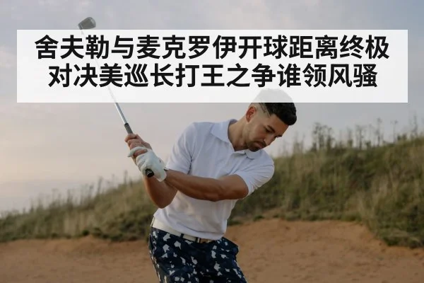 舍夫勒与麦克罗伊开球距离终极对决美巡长打王之争谁领风骚